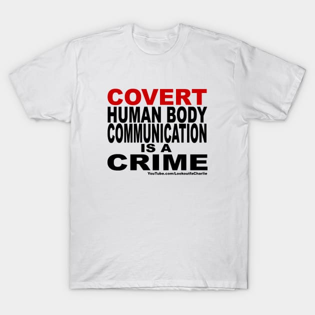 Covert Human Body Communication Is A Crime T-Shirt by Lookoutfa Charlie